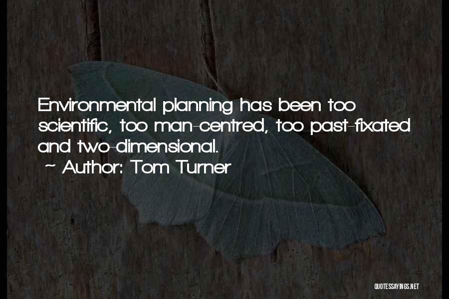 Tom Turner Quotes: Environmental Planning Has Been Too Scientific, Too Man-centred, Too Past-fixated And Two-dimensional.