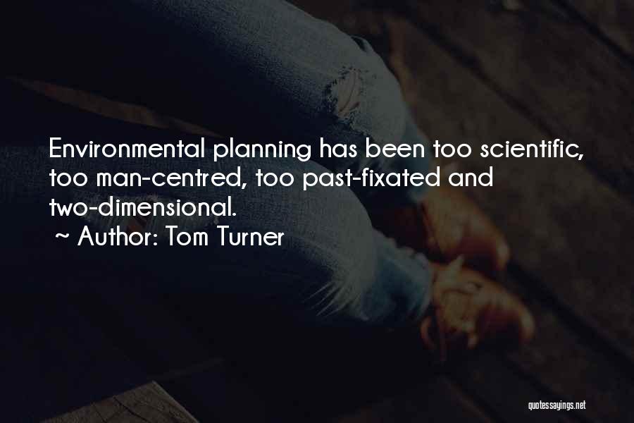 Tom Turner Quotes: Environmental Planning Has Been Too Scientific, Too Man-centred, Too Past-fixated And Two-dimensional.