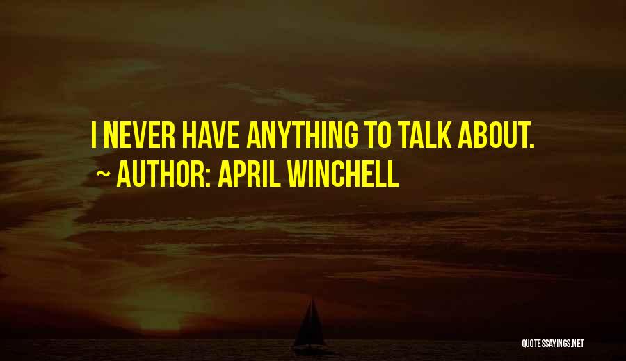 April Winchell Quotes: I Never Have Anything To Talk About.