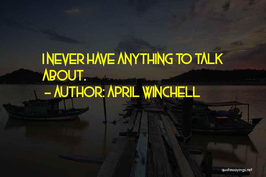 April Winchell Quotes: I Never Have Anything To Talk About.
