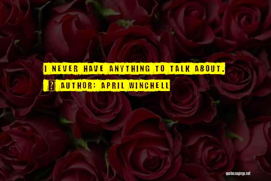 April Winchell Quotes: I Never Have Anything To Talk About.