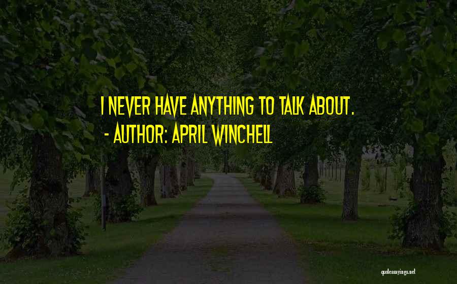 April Winchell Quotes: I Never Have Anything To Talk About.
