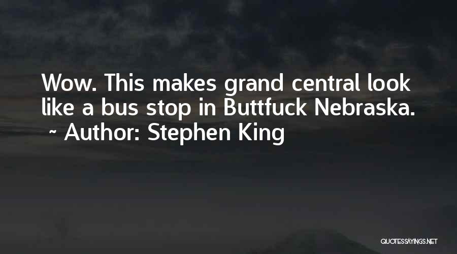 Stephen King Quotes: Wow. This Makes Grand Central Look Like A Bus Stop In Buttfuck Nebraska.