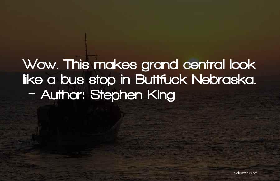 Stephen King Quotes: Wow. This Makes Grand Central Look Like A Bus Stop In Buttfuck Nebraska.