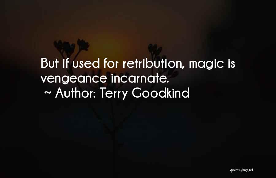 Terry Goodkind Quotes: But If Used For Retribution, Magic Is Vengeance Incarnate.