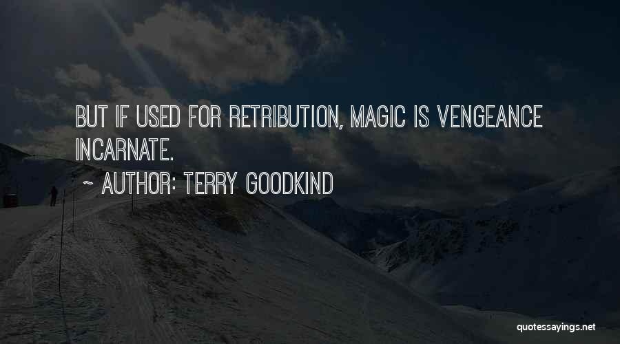 Terry Goodkind Quotes: But If Used For Retribution, Magic Is Vengeance Incarnate.