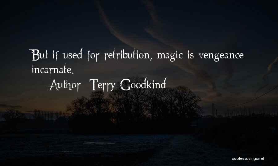 Terry Goodkind Quotes: But If Used For Retribution, Magic Is Vengeance Incarnate.