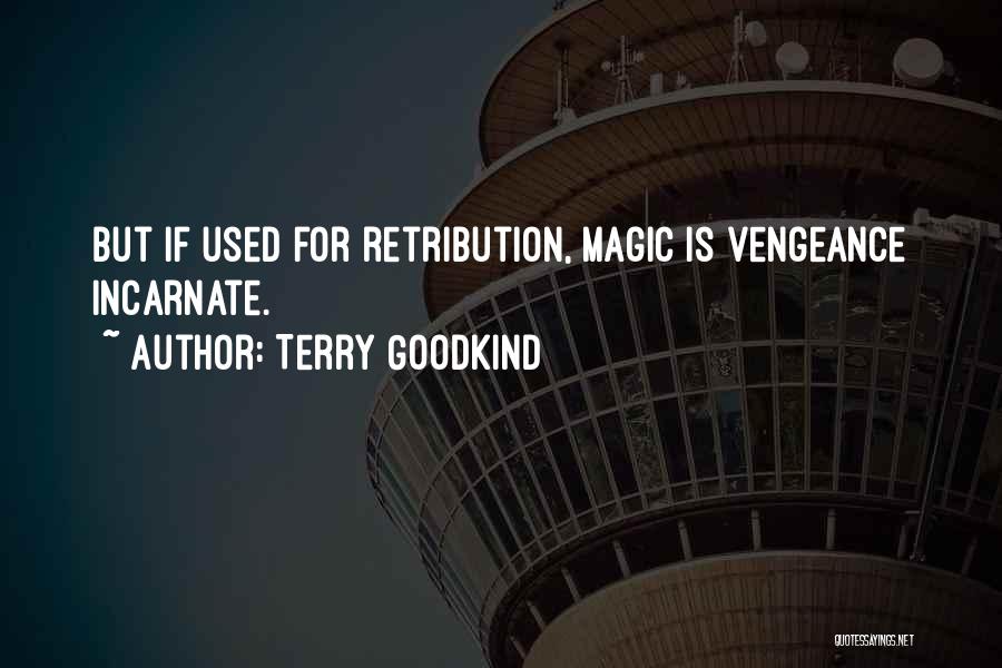 Terry Goodkind Quotes: But If Used For Retribution, Magic Is Vengeance Incarnate.