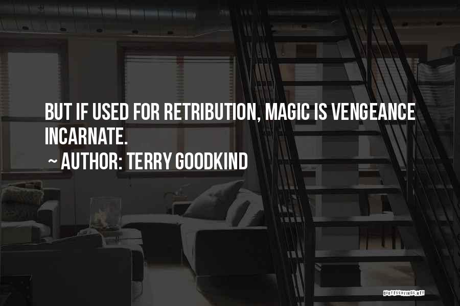 Terry Goodkind Quotes: But If Used For Retribution, Magic Is Vengeance Incarnate.