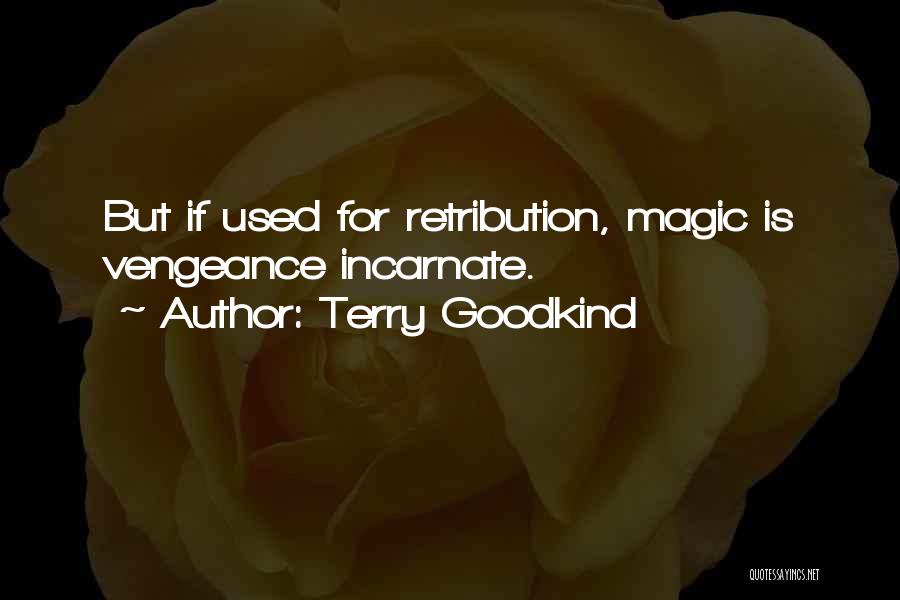 Terry Goodkind Quotes: But If Used For Retribution, Magic Is Vengeance Incarnate.