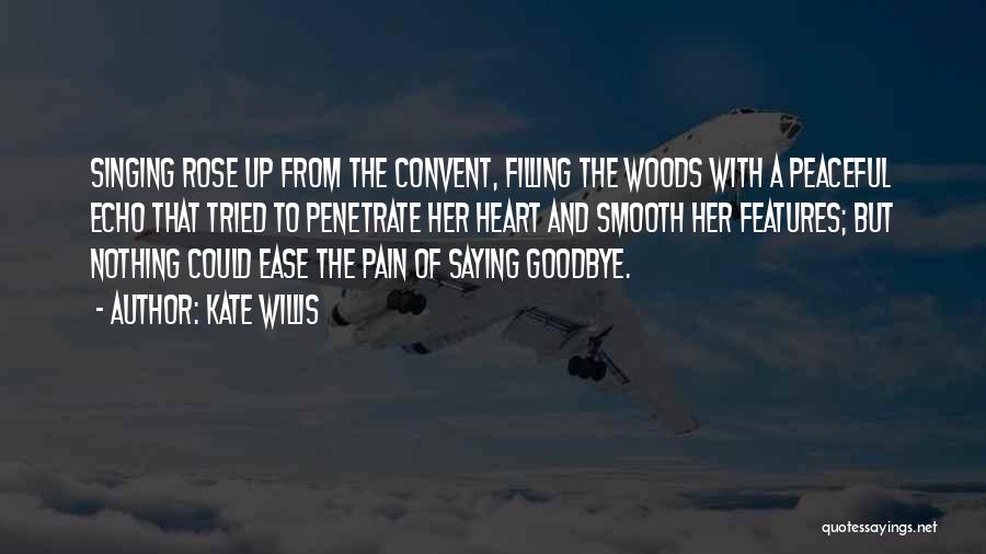 Kate Willis Quotes: Singing Rose Up From The Convent, Filling The Woods With A Peaceful Echo That Tried To Penetrate Her Heart And