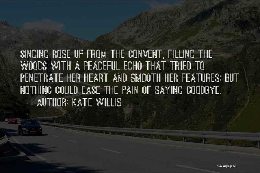 Kate Willis Quotes: Singing Rose Up From The Convent, Filling The Woods With A Peaceful Echo That Tried To Penetrate Her Heart And