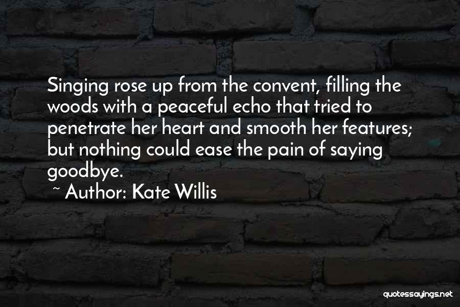 Kate Willis Quotes: Singing Rose Up From The Convent, Filling The Woods With A Peaceful Echo That Tried To Penetrate Her Heart And