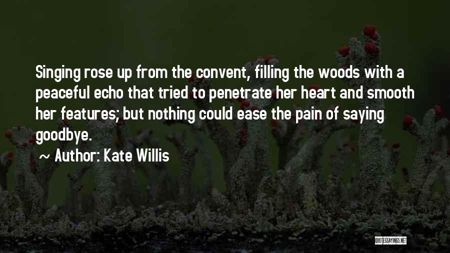 Kate Willis Quotes: Singing Rose Up From The Convent, Filling The Woods With A Peaceful Echo That Tried To Penetrate Her Heart And