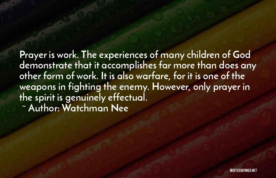 Watchman Nee Quotes: Prayer Is Work. The Experiences Of Many Children Of God Demonstrate That It Accomplishes Far More Than Does Any Other