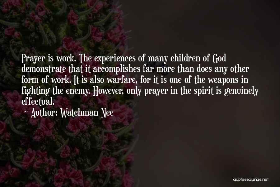 Watchman Nee Quotes: Prayer Is Work. The Experiences Of Many Children Of God Demonstrate That It Accomplishes Far More Than Does Any Other