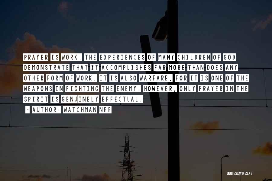 Watchman Nee Quotes: Prayer Is Work. The Experiences Of Many Children Of God Demonstrate That It Accomplishes Far More Than Does Any Other