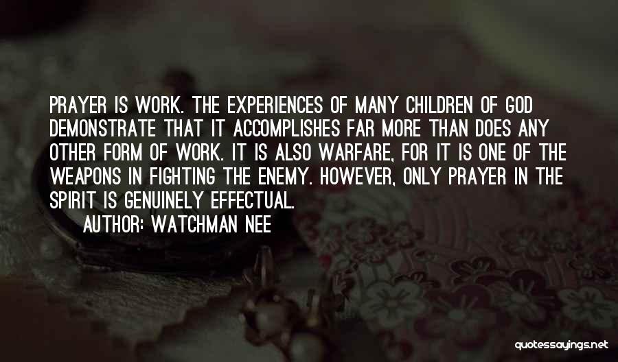 Watchman Nee Quotes: Prayer Is Work. The Experiences Of Many Children Of God Demonstrate That It Accomplishes Far More Than Does Any Other