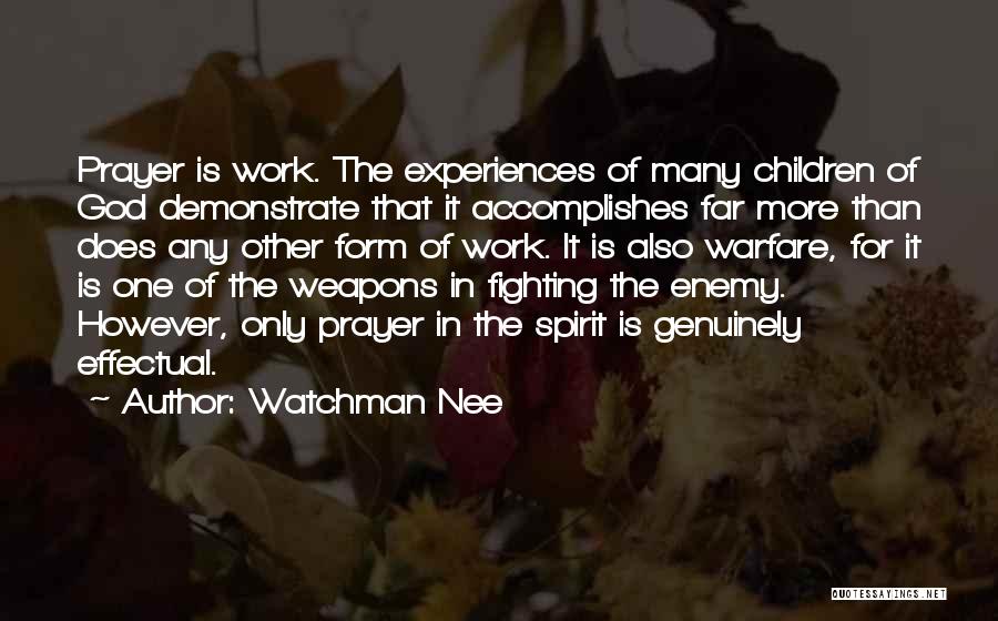 Watchman Nee Quotes: Prayer Is Work. The Experiences Of Many Children Of God Demonstrate That It Accomplishes Far More Than Does Any Other