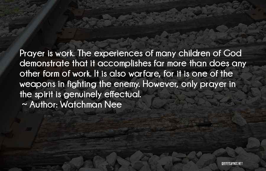 Watchman Nee Quotes: Prayer Is Work. The Experiences Of Many Children Of God Demonstrate That It Accomplishes Far More Than Does Any Other