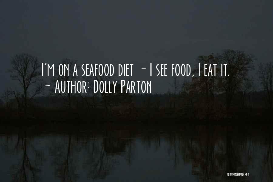 Dolly Parton Quotes: I'm On A Seafood Diet - I See Food, I Eat It.