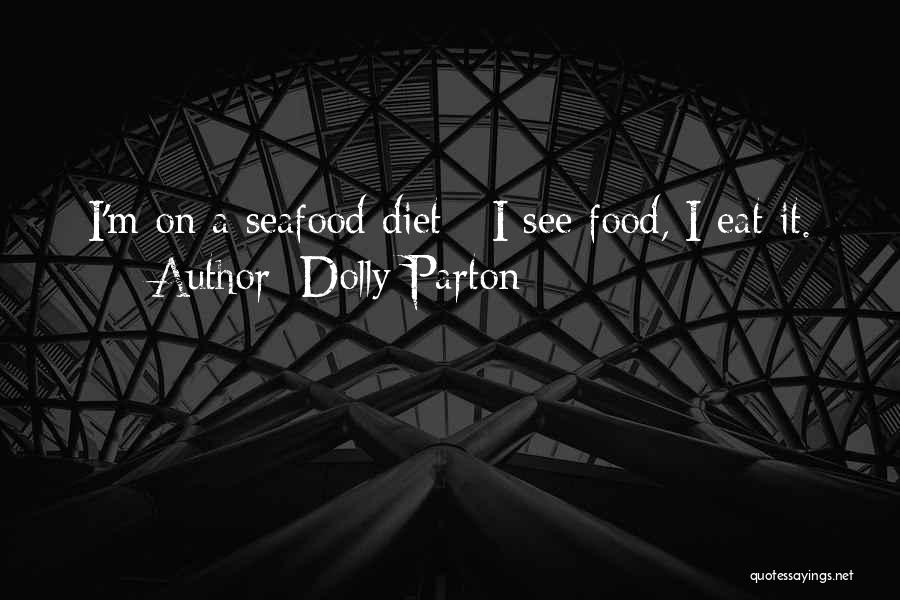 Dolly Parton Quotes: I'm On A Seafood Diet - I See Food, I Eat It.