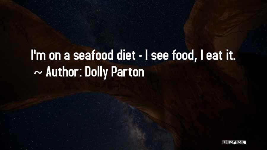 Dolly Parton Quotes: I'm On A Seafood Diet - I See Food, I Eat It.