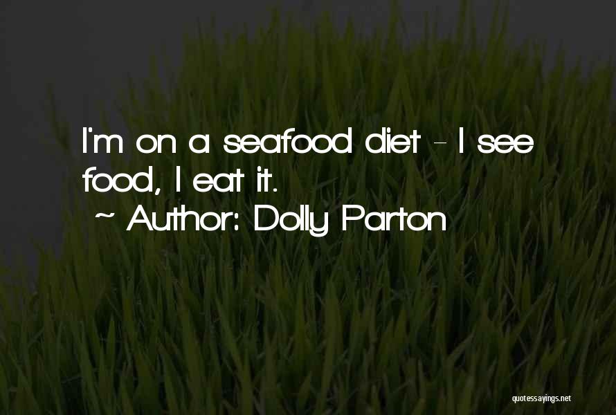 Dolly Parton Quotes: I'm On A Seafood Diet - I See Food, I Eat It.