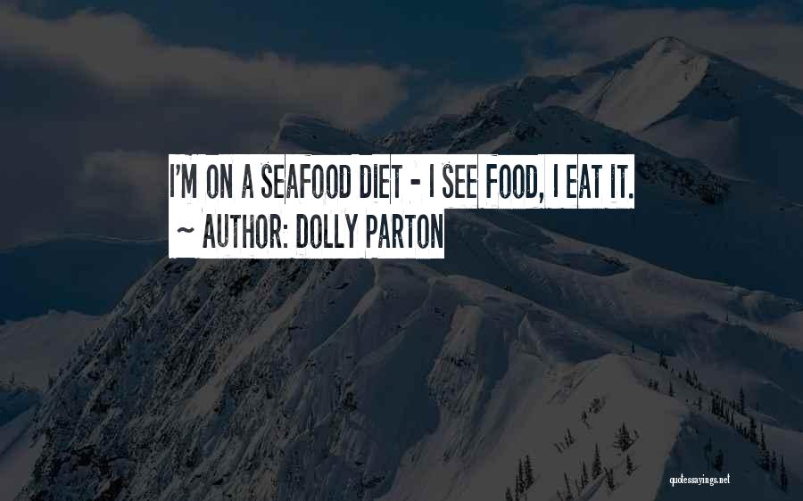 Dolly Parton Quotes: I'm On A Seafood Diet - I See Food, I Eat It.