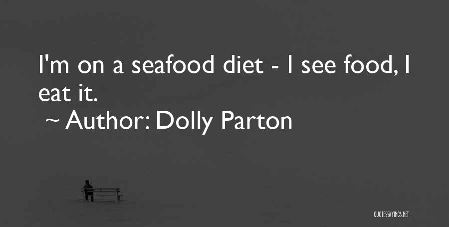 Dolly Parton Quotes: I'm On A Seafood Diet - I See Food, I Eat It.