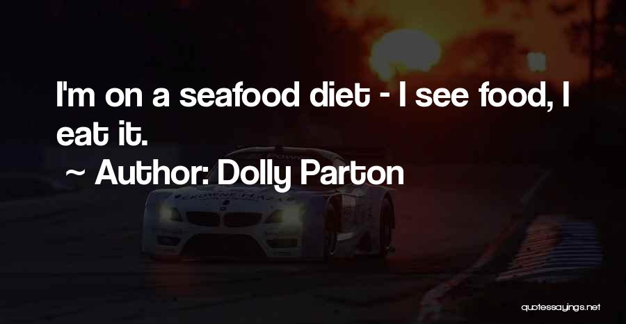Dolly Parton Quotes: I'm On A Seafood Diet - I See Food, I Eat It.