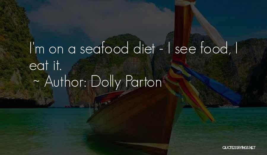 Dolly Parton Quotes: I'm On A Seafood Diet - I See Food, I Eat It.
