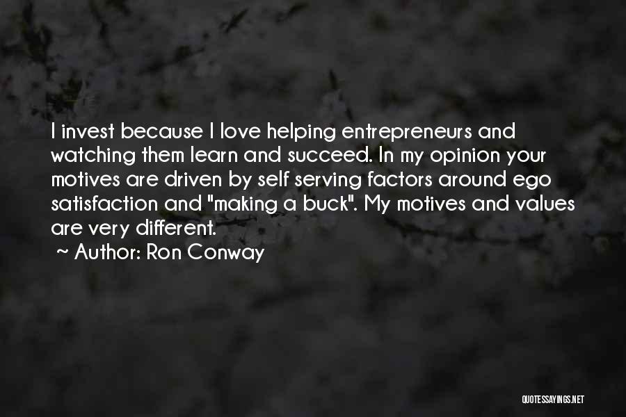 Ron Conway Quotes: I Invest Because I Love Helping Entrepreneurs And Watching Them Learn And Succeed. In My Opinion Your Motives Are Driven