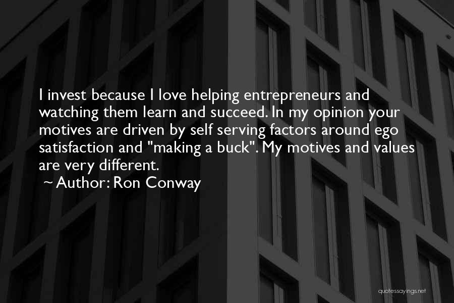 Ron Conway Quotes: I Invest Because I Love Helping Entrepreneurs And Watching Them Learn And Succeed. In My Opinion Your Motives Are Driven