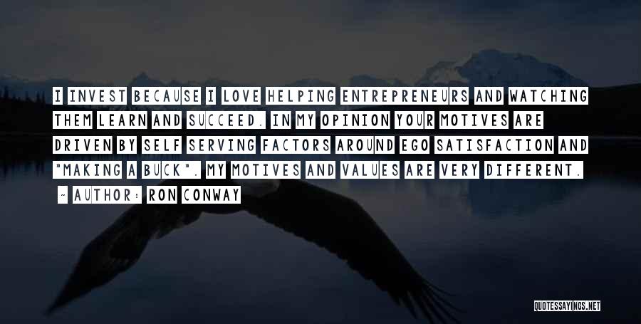 Ron Conway Quotes: I Invest Because I Love Helping Entrepreneurs And Watching Them Learn And Succeed. In My Opinion Your Motives Are Driven