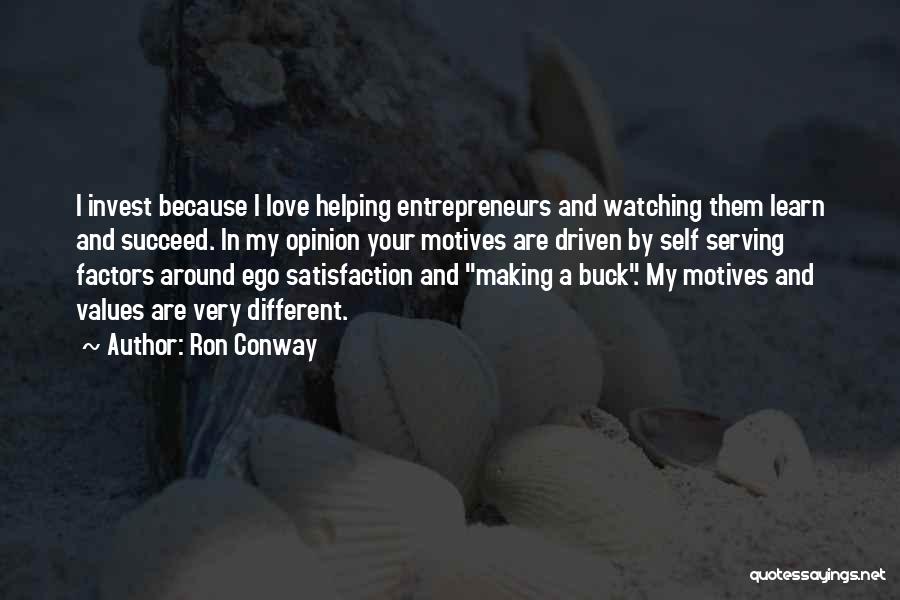 Ron Conway Quotes: I Invest Because I Love Helping Entrepreneurs And Watching Them Learn And Succeed. In My Opinion Your Motives Are Driven