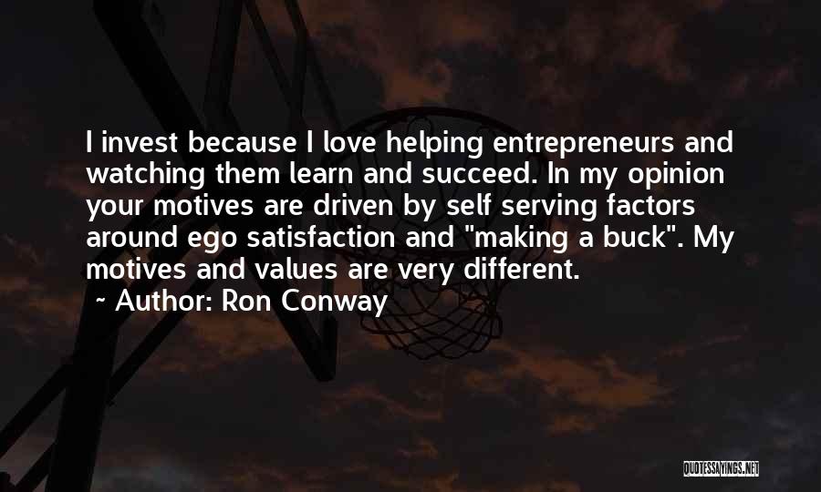 Ron Conway Quotes: I Invest Because I Love Helping Entrepreneurs And Watching Them Learn And Succeed. In My Opinion Your Motives Are Driven