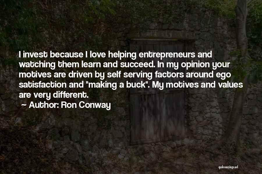 Ron Conway Quotes: I Invest Because I Love Helping Entrepreneurs And Watching Them Learn And Succeed. In My Opinion Your Motives Are Driven