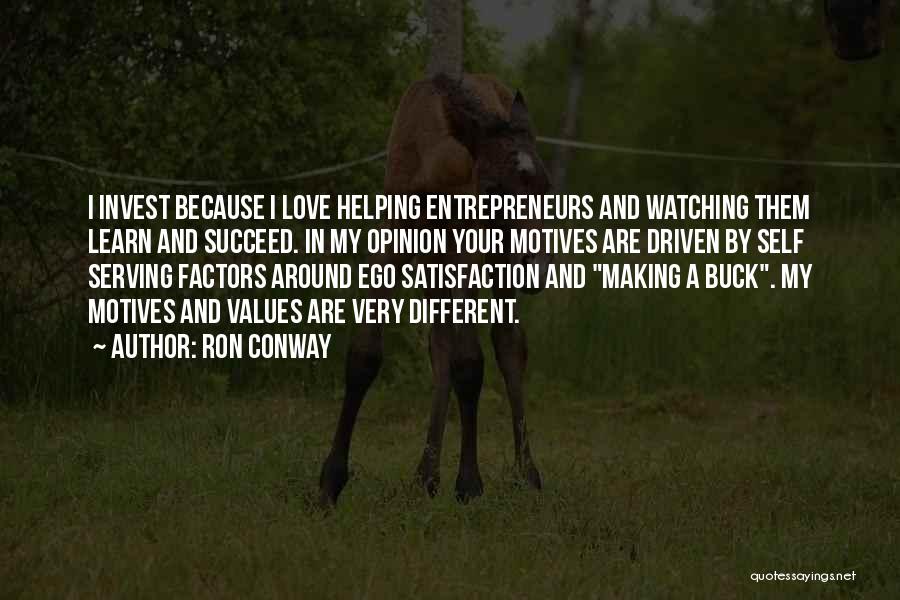 Ron Conway Quotes: I Invest Because I Love Helping Entrepreneurs And Watching Them Learn And Succeed. In My Opinion Your Motives Are Driven
