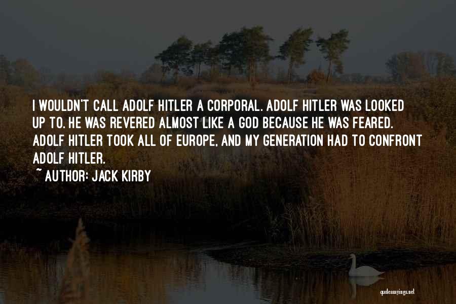 Jack Kirby Quotes: I Wouldn't Call Adolf Hitler A Corporal. Adolf Hitler Was Looked Up To. He Was Revered Almost Like A God