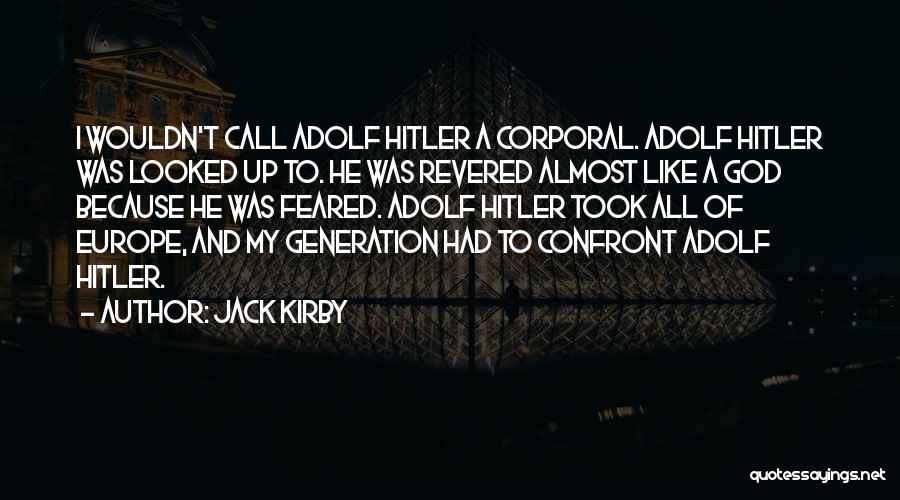 Jack Kirby Quotes: I Wouldn't Call Adolf Hitler A Corporal. Adolf Hitler Was Looked Up To. He Was Revered Almost Like A God