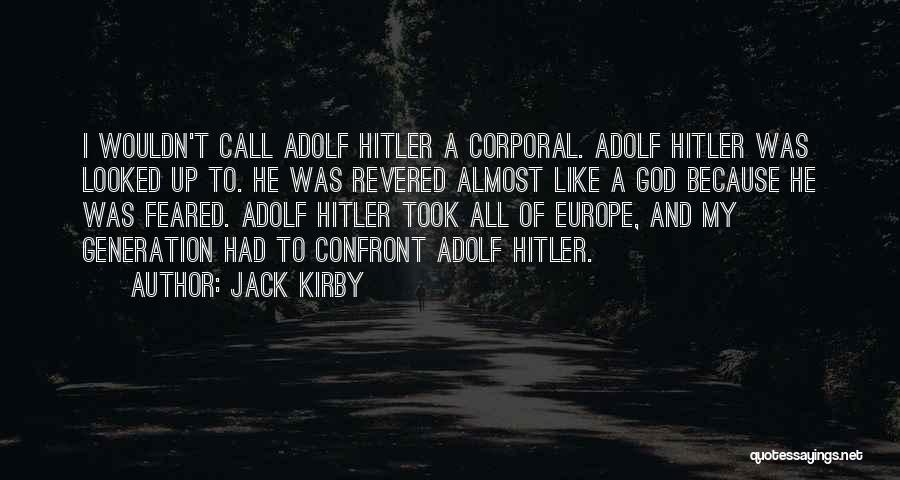 Jack Kirby Quotes: I Wouldn't Call Adolf Hitler A Corporal. Adolf Hitler Was Looked Up To. He Was Revered Almost Like A God