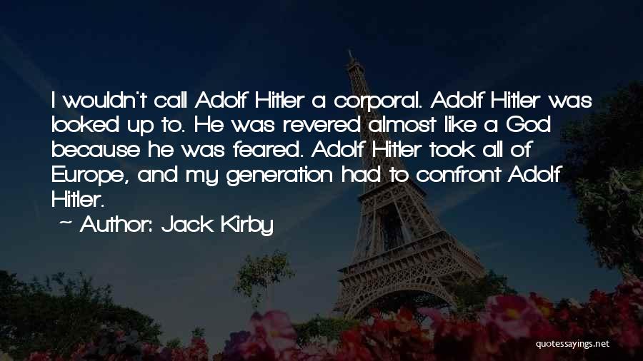 Jack Kirby Quotes: I Wouldn't Call Adolf Hitler A Corporal. Adolf Hitler Was Looked Up To. He Was Revered Almost Like A God