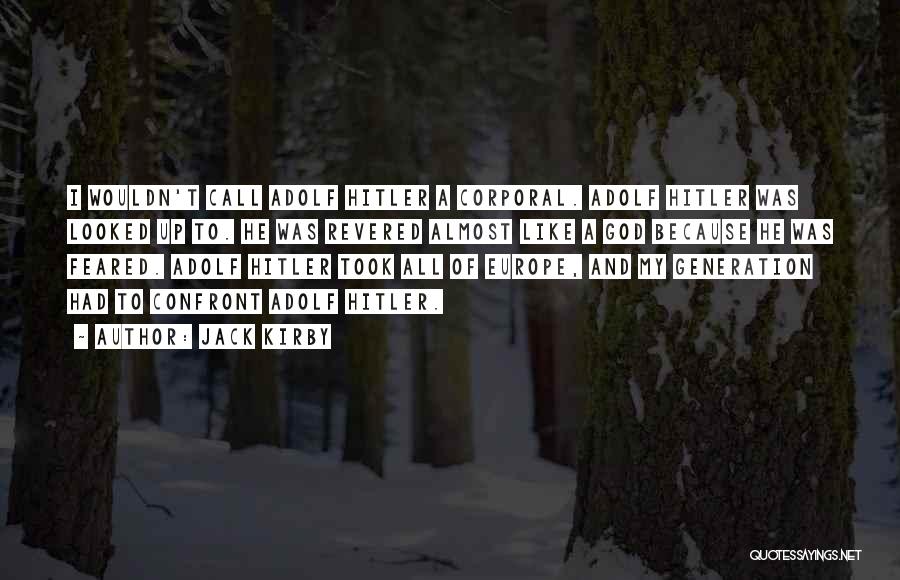 Jack Kirby Quotes: I Wouldn't Call Adolf Hitler A Corporal. Adolf Hitler Was Looked Up To. He Was Revered Almost Like A God
