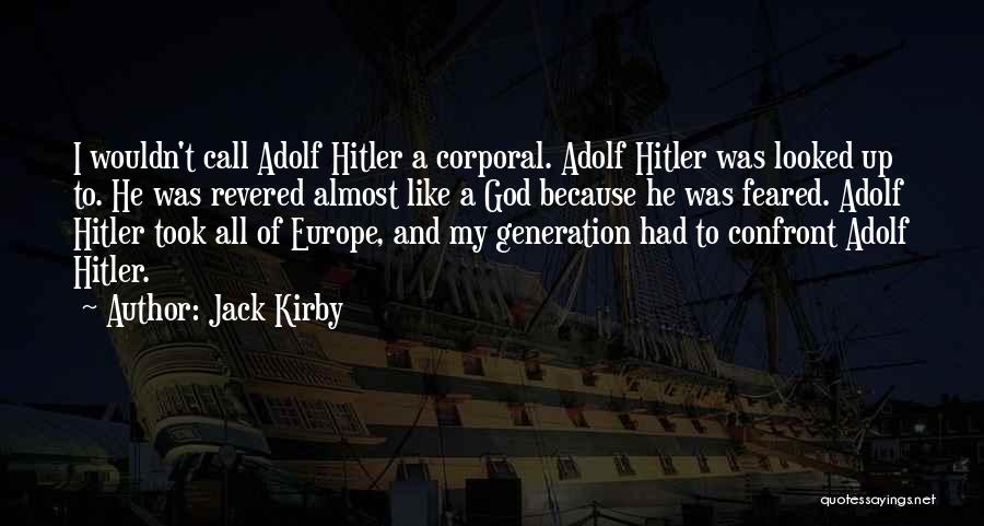 Jack Kirby Quotes: I Wouldn't Call Adolf Hitler A Corporal. Adolf Hitler Was Looked Up To. He Was Revered Almost Like A God