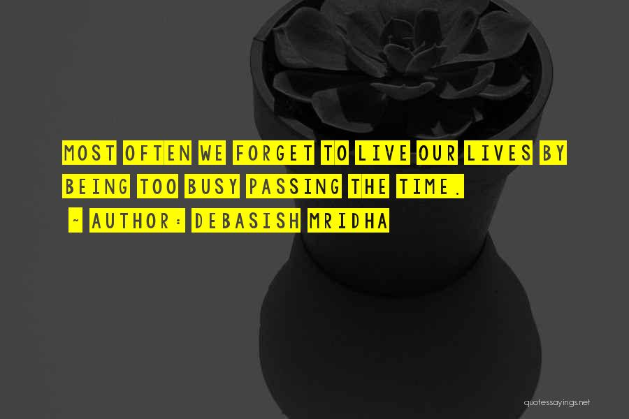 Debasish Mridha Quotes: Most Often We Forget To Live Our Lives By Being Too Busy Passing The Time.