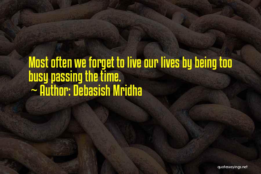 Debasish Mridha Quotes: Most Often We Forget To Live Our Lives By Being Too Busy Passing The Time.