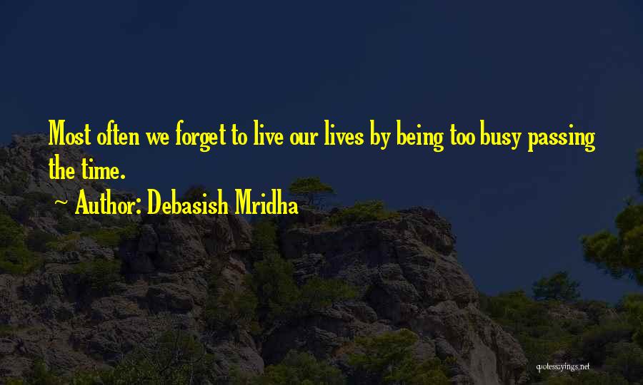 Debasish Mridha Quotes: Most Often We Forget To Live Our Lives By Being Too Busy Passing The Time.