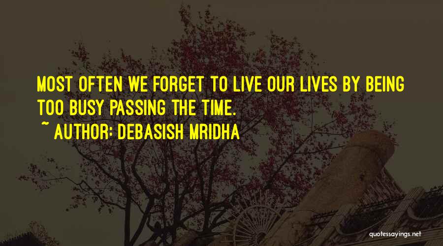 Debasish Mridha Quotes: Most Often We Forget To Live Our Lives By Being Too Busy Passing The Time.