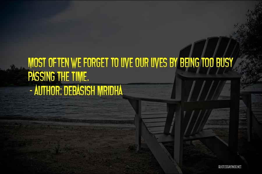 Debasish Mridha Quotes: Most Often We Forget To Live Our Lives By Being Too Busy Passing The Time.